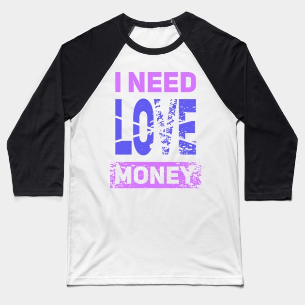 I NEED MONEY NOT LOVE Baseball T-Shirt by Aloenalone